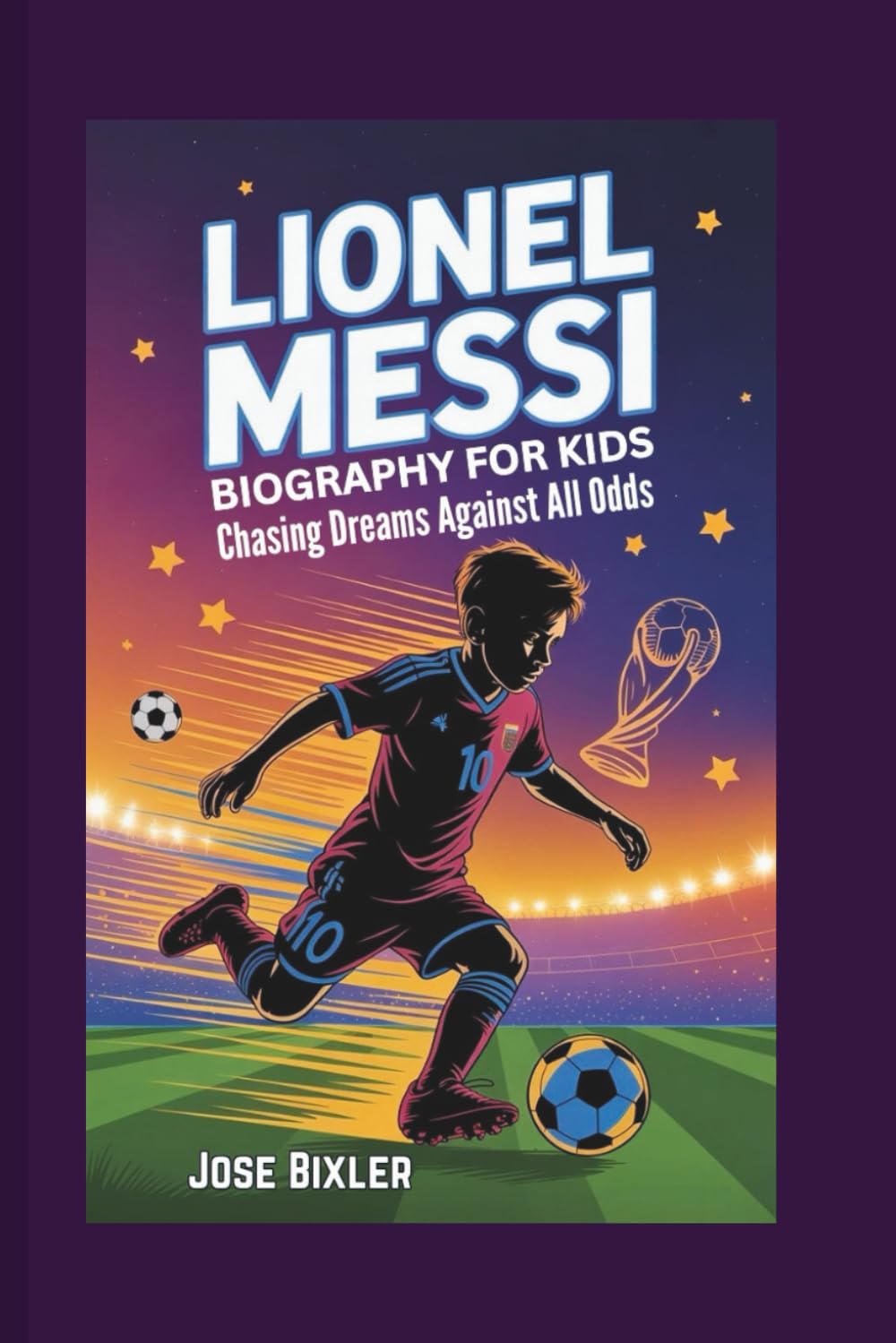 LIONEL MESSI BIOGRAPHY FOR KIDS: Chasing Dreams Against All Odds