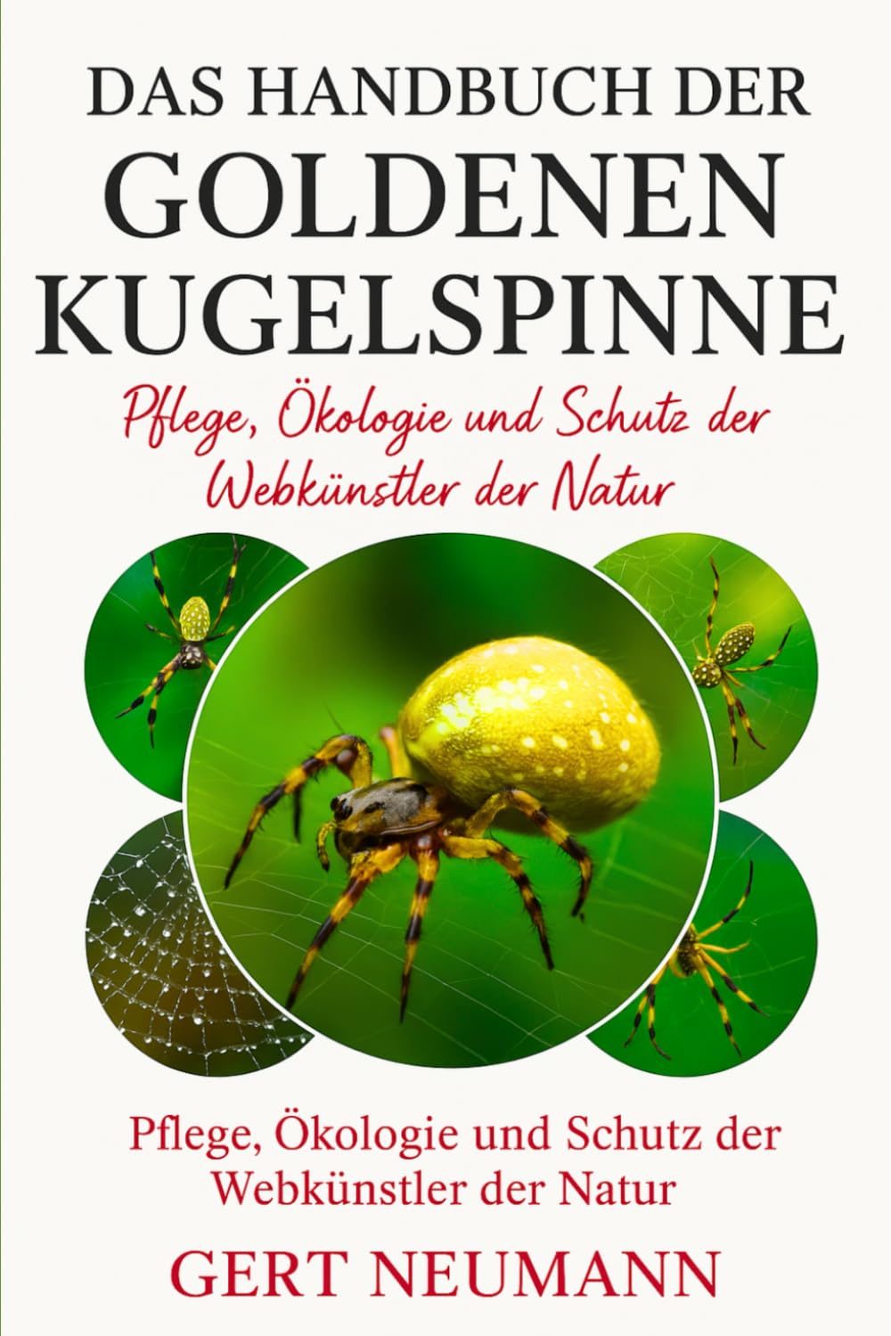 DAS HANDBUCH DER GOLDENEN KUGELSPINNE: Pflege, Ökologie und Schutz der Webkünstler der Natur
