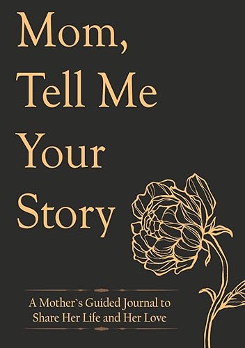 Mothers Day Gifts: Mom Tell Me Your Story: A Mother`s Guided Journal to Share Her Life and Her Love
