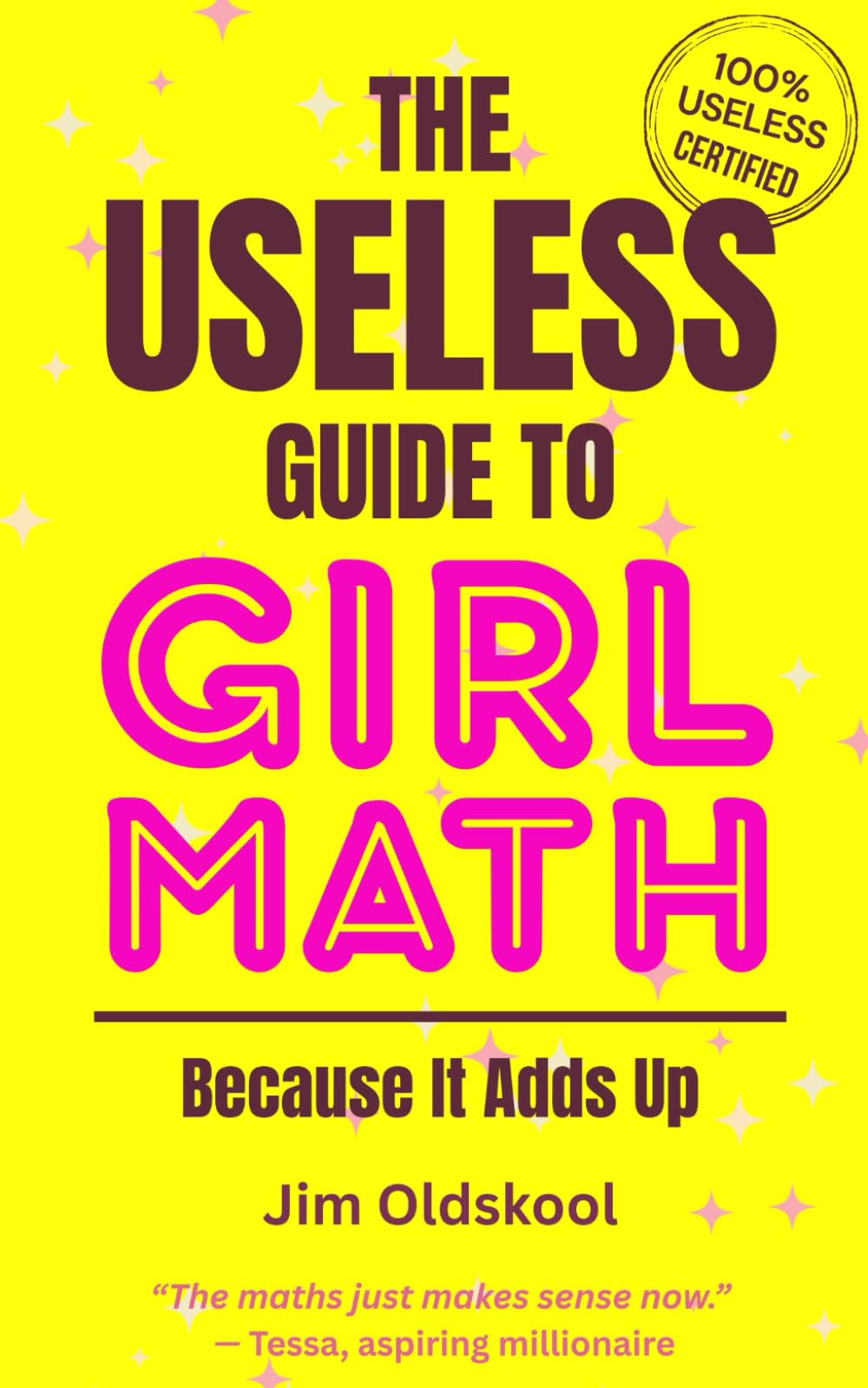 The Useless Guide to Girl Math: Because It Adds Up. (The Useless Guide Series: Absurd Advice for a World That Asked for None)