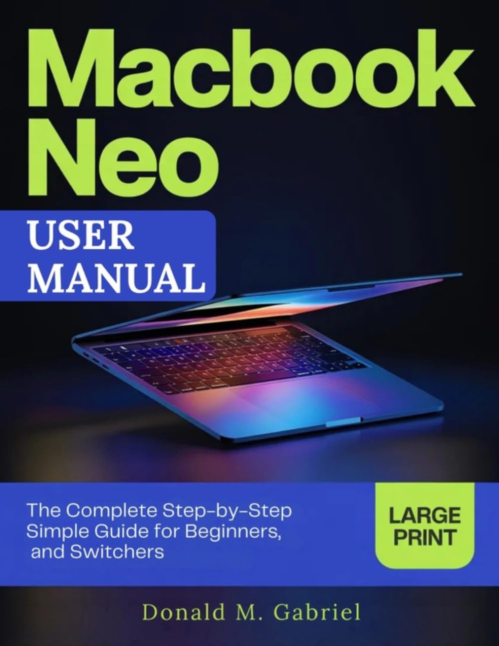 MACBOOK NEO USER MANUAL: The Complete Step-by-Step simple Guide for Beginners and Switchers
