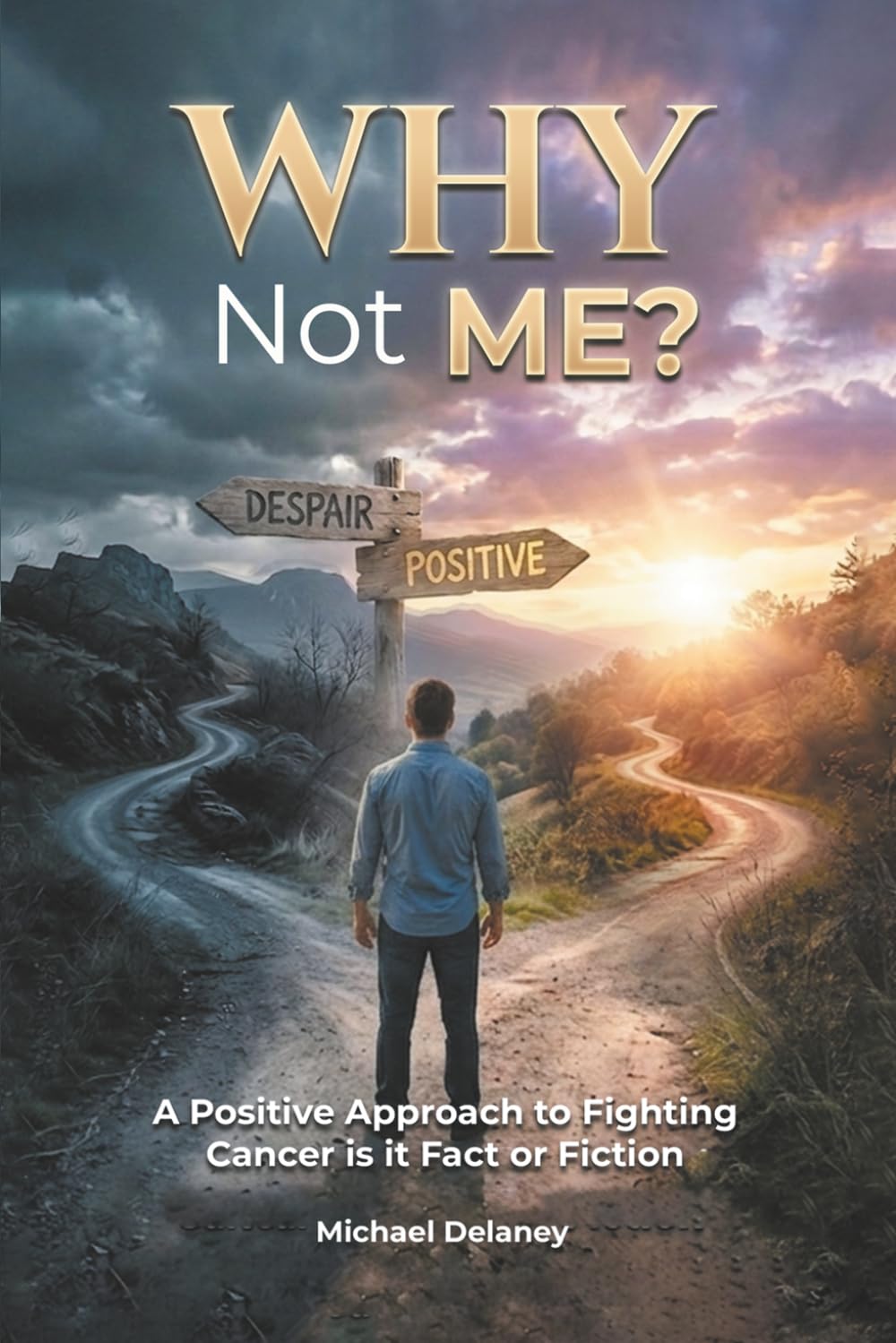 Why Not Me?: A Positive Approach to Fighting Cancer Is it Fact Or Fiction
