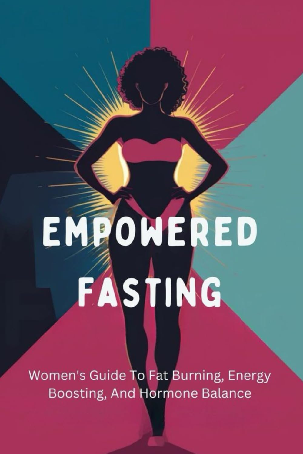 Empowered Fasting: Women's Guide To Fat Burning, Energy Boosting, And Hormone Balance