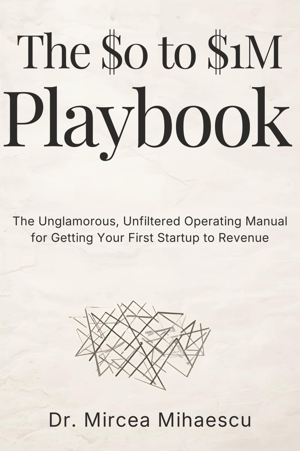 The $0 to $1M Playbook: The Unglamorous, Unfiltered Operating Manual for Getting Your First Startup to Revenue