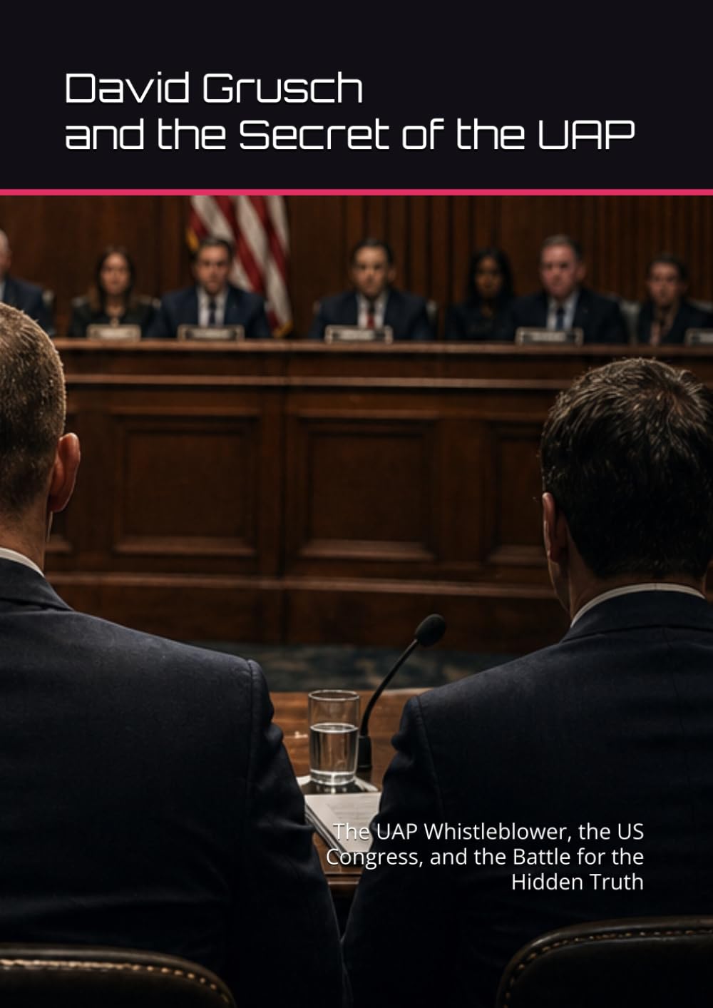 David Grusch and the Secret of the UAP: The UAP Whistleblower, the US Congress, and the Battle for the Hidden Truth (UFO: Archives of Power)