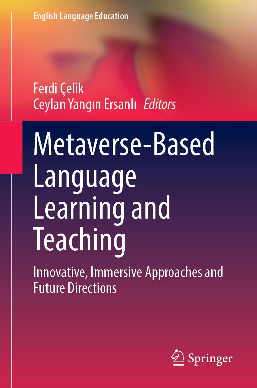 Metaverse-Based Language Learning and Teaching: Innovative, Immersive Approaches and Future Directions: 49 (English Language Education, 49)