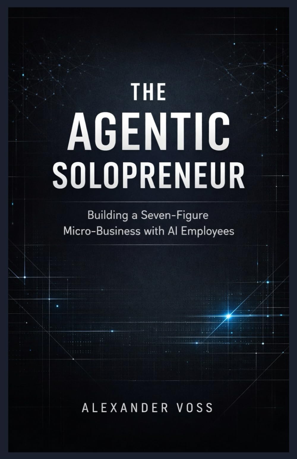 The Agentic Solopreneur: Building a Seven-Figure Micro-Business with AI Employees (The Sustainable Success Series)