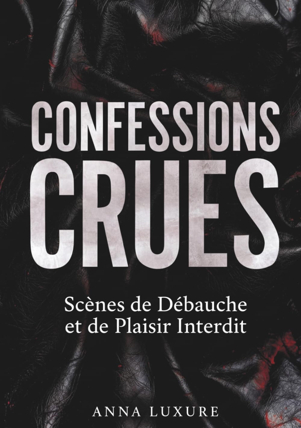 CONFESSIONS CRUES : Scènes de Débauche et de Plaisir Interdit: Littérature érotique pour adultes : Un voyage explicite entre jouissance, sexe et ... trash et scènes de plaisir non censurées.
