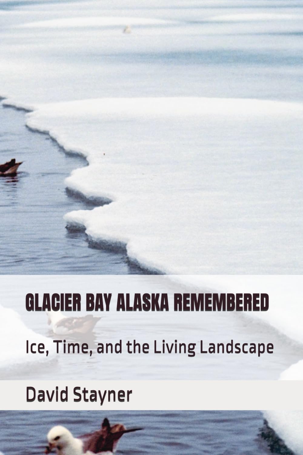GLACIER BAY ALASKA REMEMBERED: Ice, Time, and the Living Landscape (National Parks Remembered)
