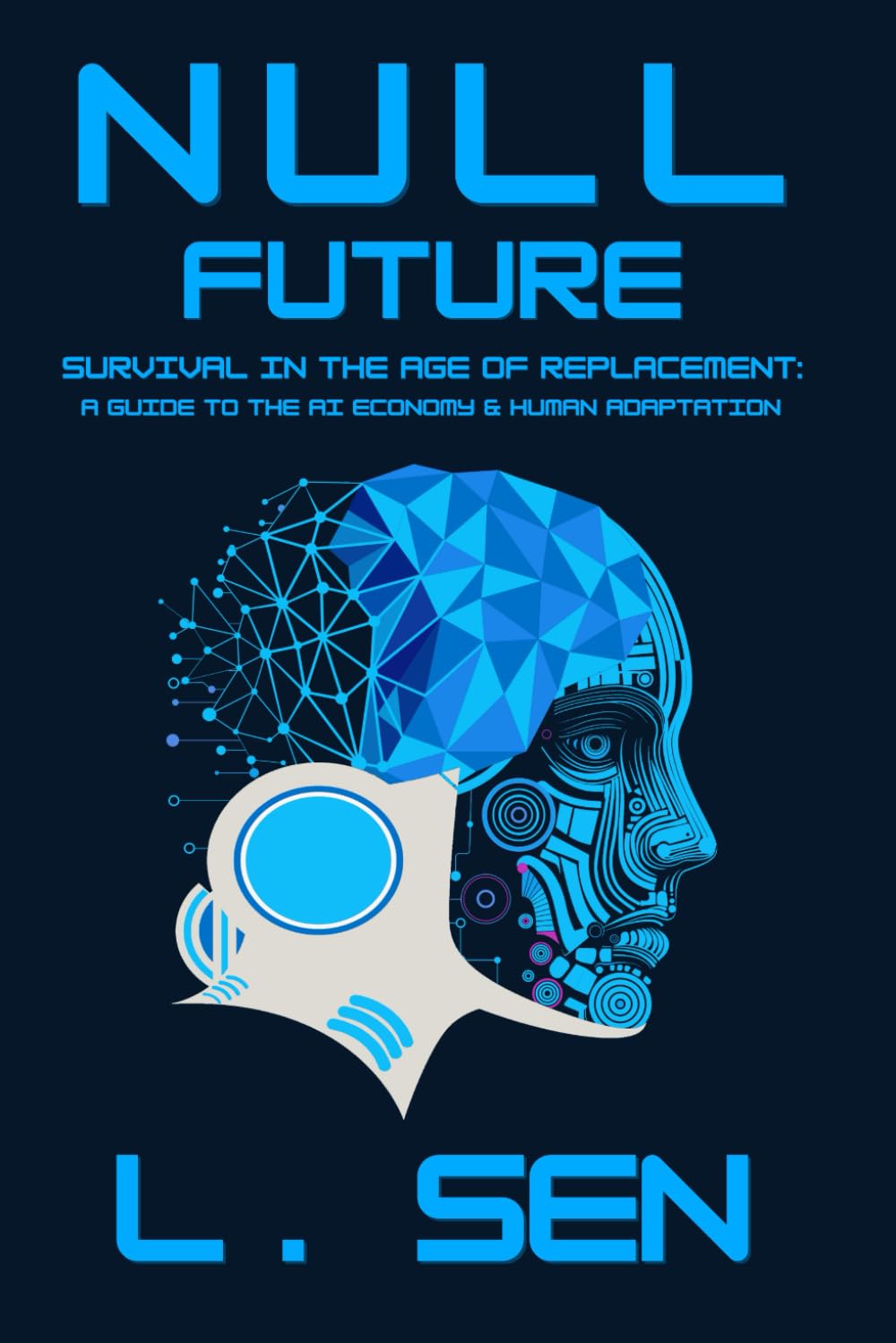 NULL FUTURE: Survival in the Age of Replacement: A Guide to the AI Economy & Human Adaptation