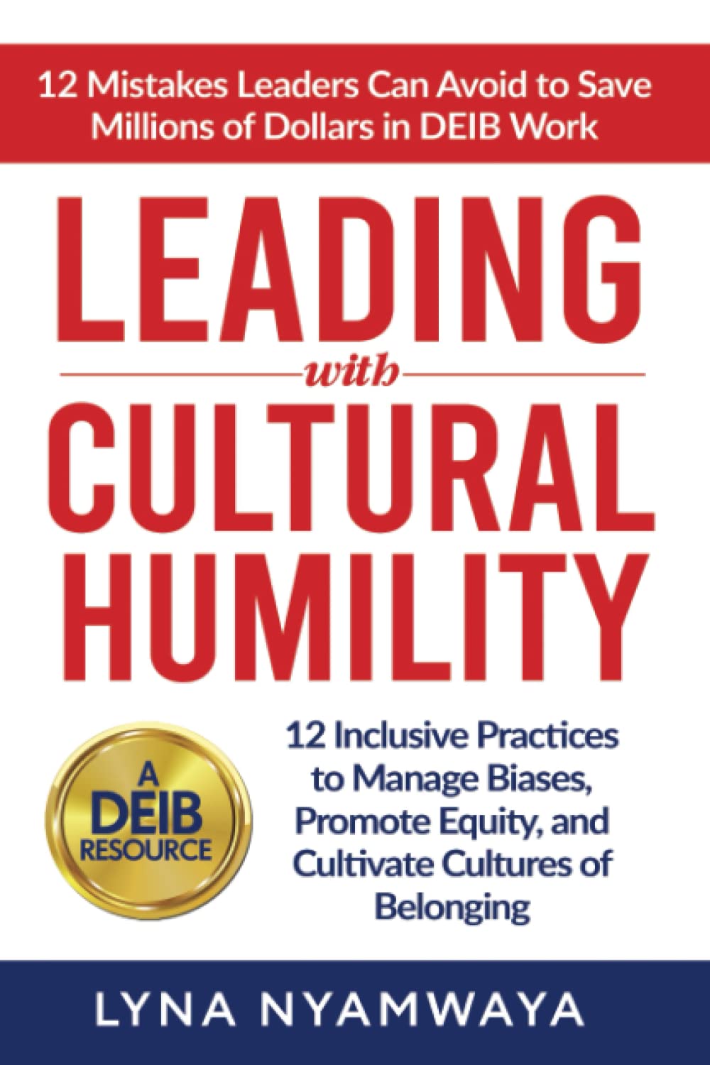 Leading with Cultural Humility: 12 Inclusive Practices to Manage Biases, Promote Equity, and Cultivate Cultures of Belonging