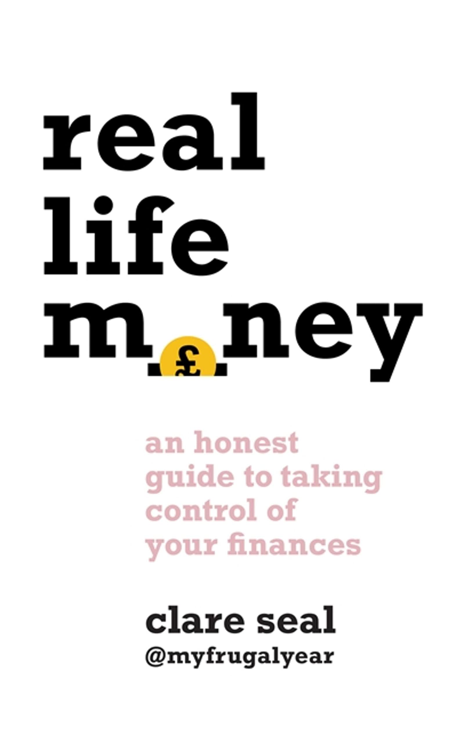 Real Life Money: An Honest Guide to Taking Control of Your... - Seal, Clare