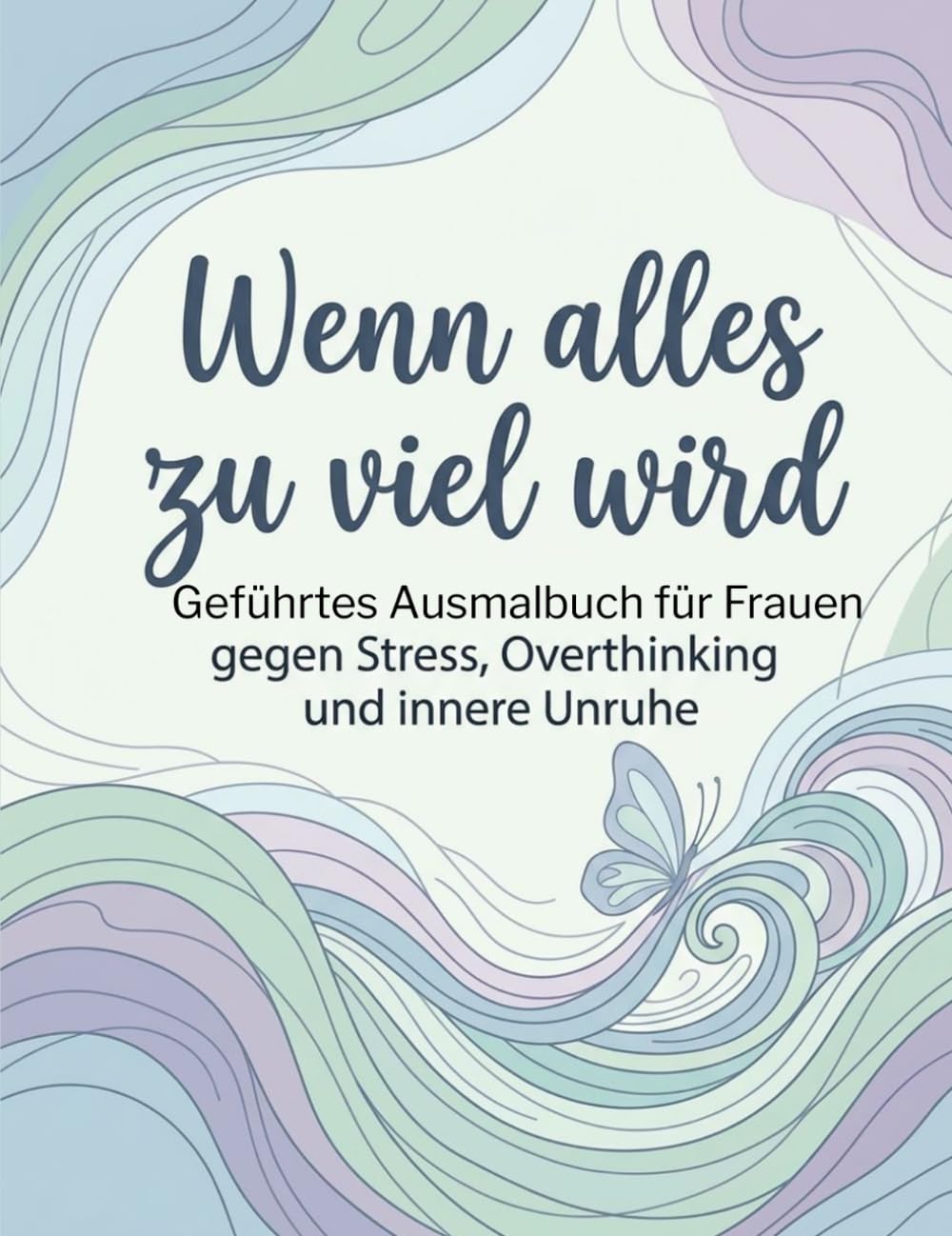Wenn alles zu viel wird I Geführtes Ausmalbuch für Frauen gegen Stress, Overthinking und innere Unruhe: Achtsamkeit und Entspannung für Erwachsene