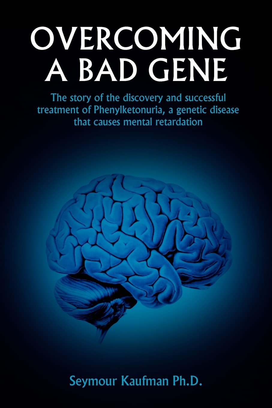 OVERCOMING A BAD GENE: The story of the discovery and successful treatment of Phenylketonuria, a genetic disease that causes mental retardation