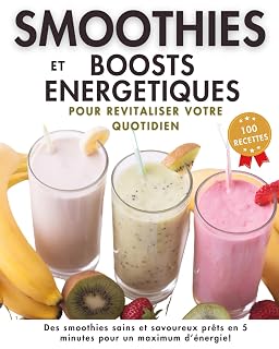 Smoothies et Boosts Energétiques, 100 recettes pour revitaliser votre quotidien: Des idées saines et savoureuses énergisantes, détox ou protéinées à ... pour faire le plein d'énergie et de vitalité - Amazon product rated Grade A