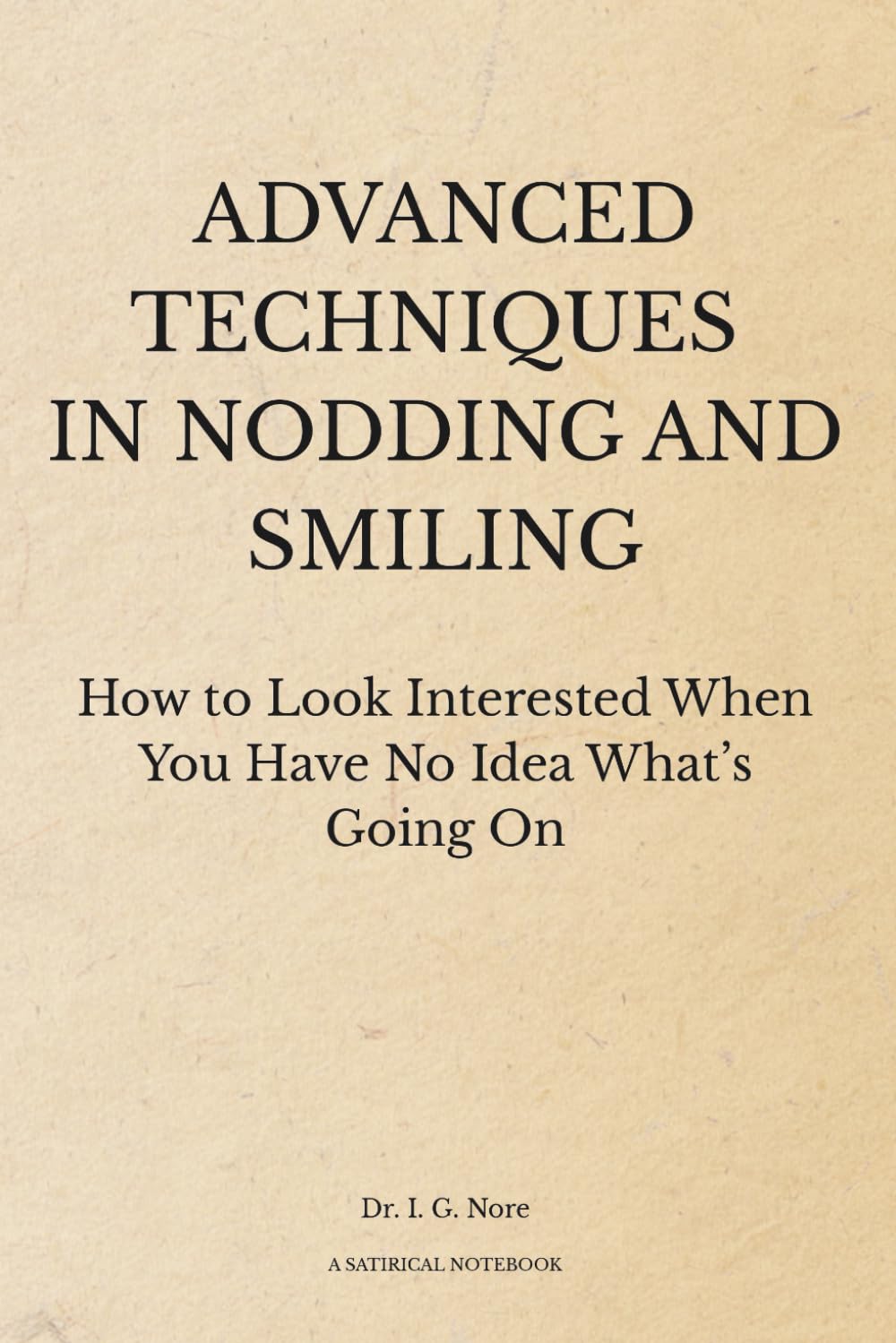 Advanced Techniques in Nodding and Smiling: How to Look Interested When You Have No Idea What’s Going On | Funny Lined Notebook & Gag Gift for Coworkers