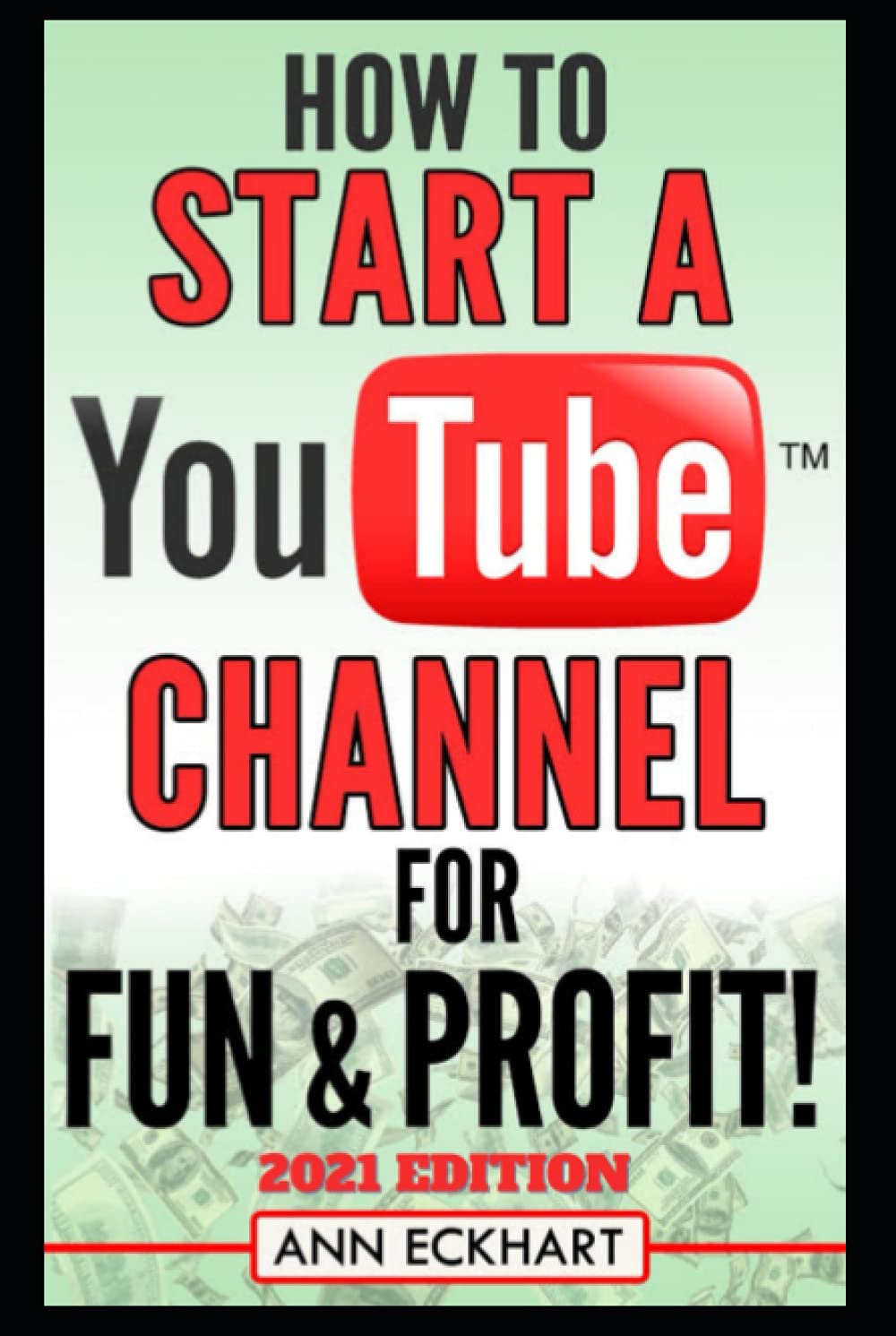 How To Start a YouTube Channel for Fun & Profit 2021 Edition: The Ultimate Guide to Filming, Uploading & Making Money from Your Videos (YouTube Books)