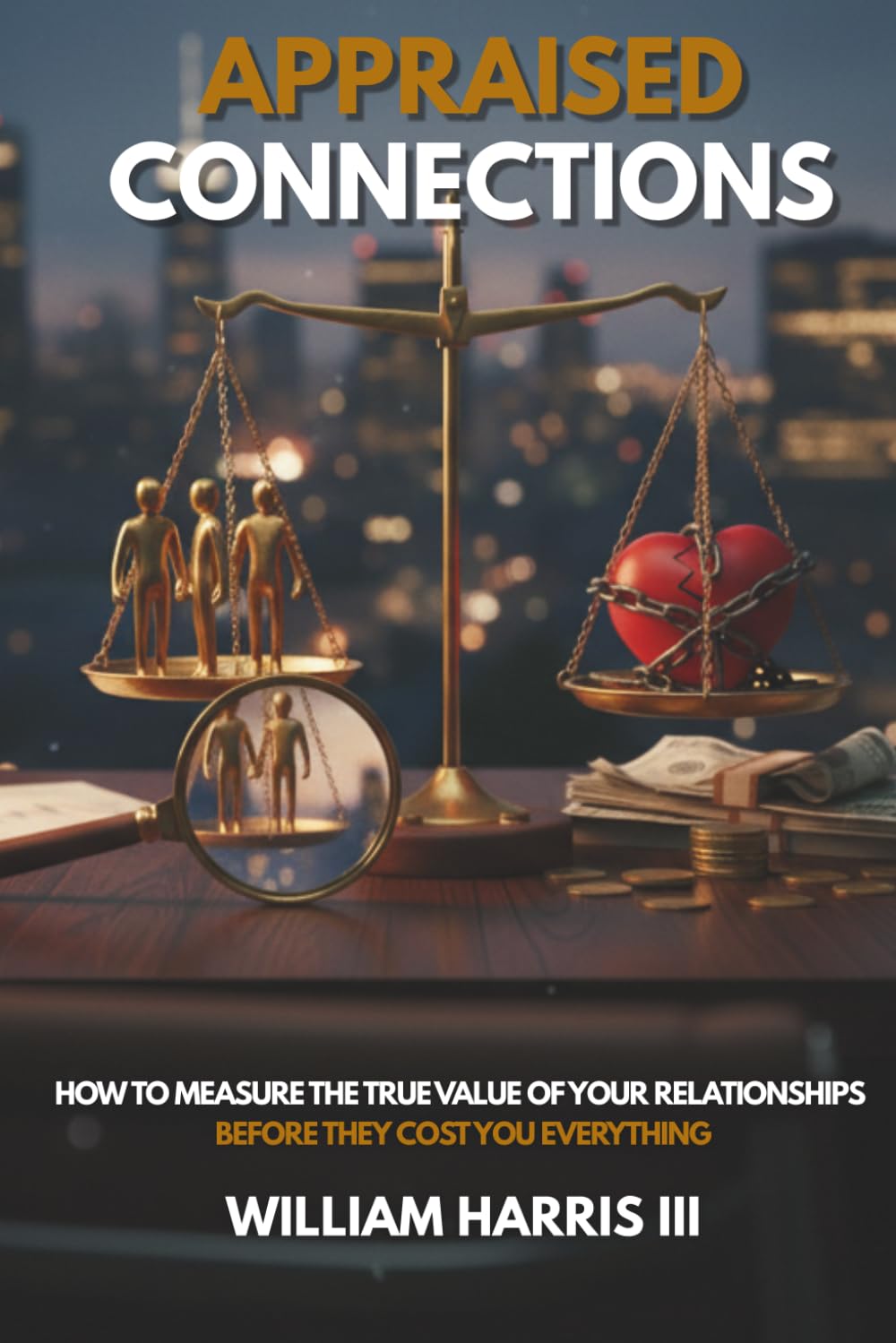 Appraised Connections: How to Measure the True Value of Your Relationships Before They Cost You Everything