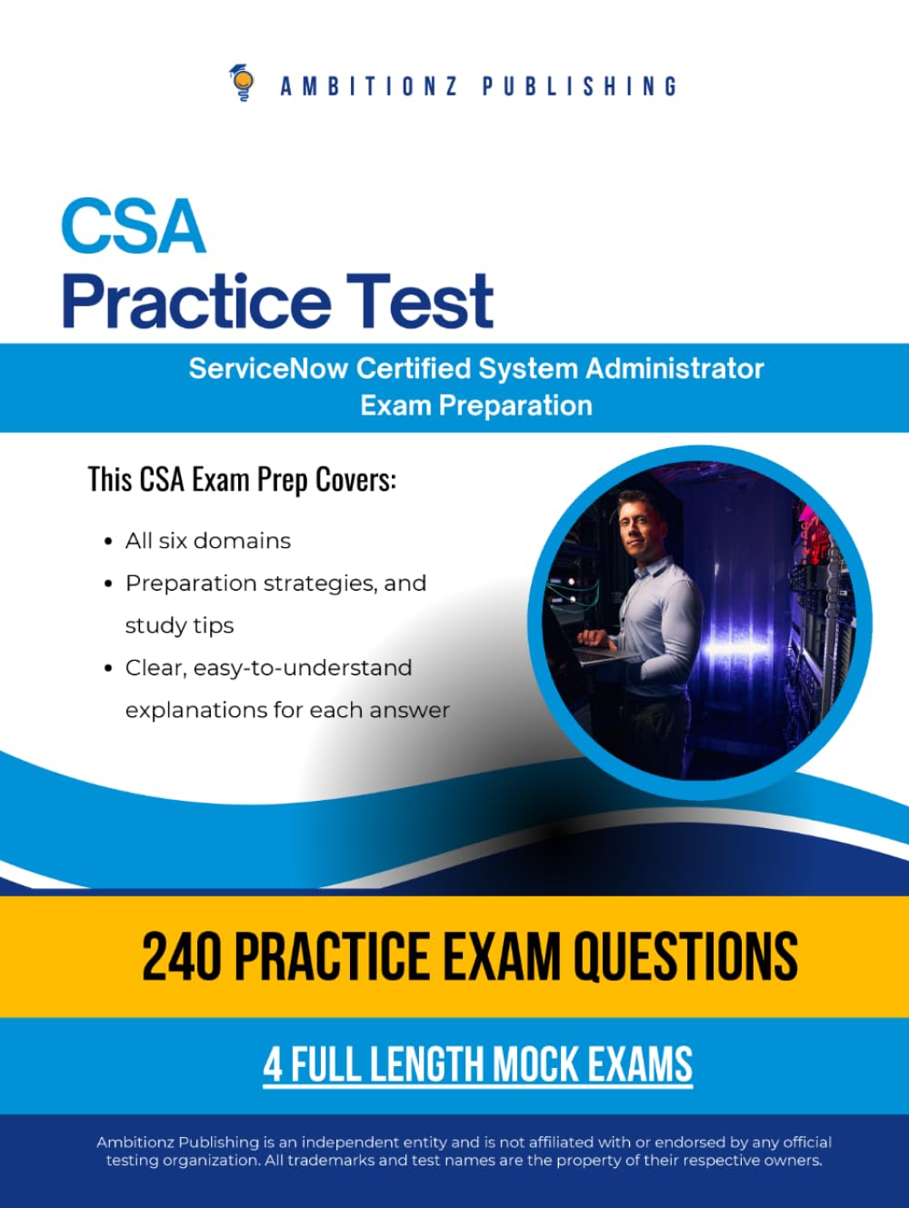 CSA practice test: CSA (Certified System Administrator) Exam Prep for ServiceNow Featuring 240 Exam-Style Questions, 4 Mock Exams, and Clear Answer Explanations to Pass on Your First Attempt