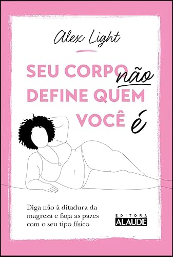 Seu Corpo Não Define Quem Você é: Diga Não à Ditadura da Magreza e Faça as Pazes com o seu Tipo Físico