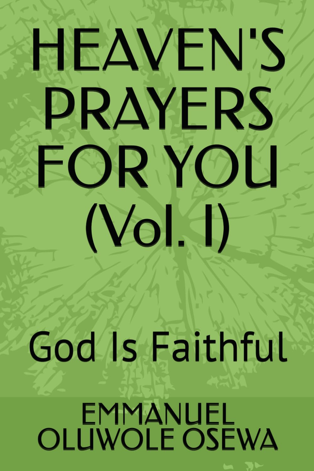 HEAVEN'S PRAYERS FOR YOU (Vol. I): God Is Faithful