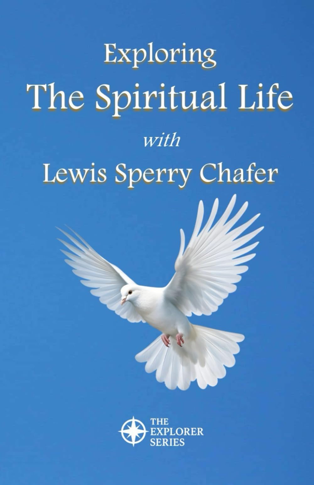 Exploring the Spiritual Life with Lewis Sperry Chafer: Annotated with Questions for Group Discussion or Personal Contemplation