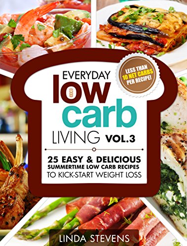 Low Carb Living: 25 Easy & Delicious Summertime Low Carb Recipes to Kick-Start Weight Loss (Low Carb Living Series Book 3)