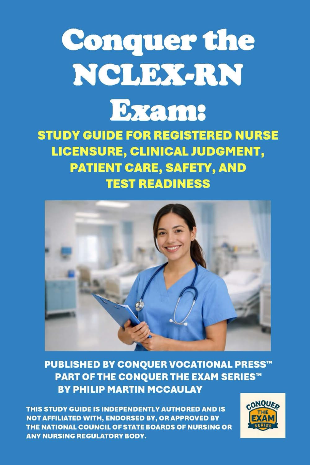 Conquer the NCLEX-RN Exam: Study Guide for Registered Nurse Licensure, Clinical Judgment, Patient Care, Safety, and Test Readiness (Healthcare Exams)