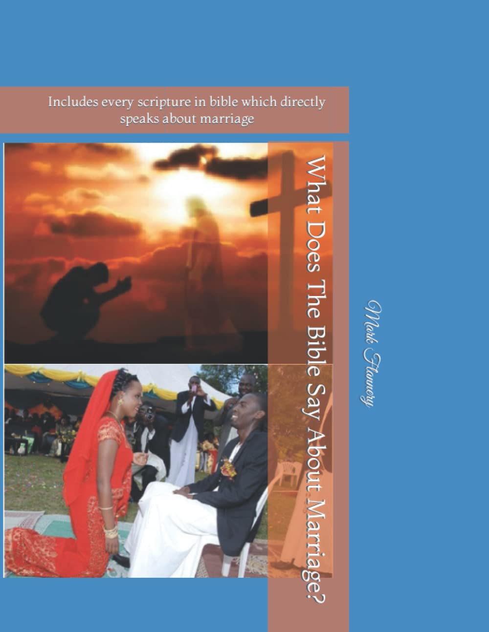 What Does The Bible Say About Marriage?: Includes every scripture in bible which directly speaks about marriage