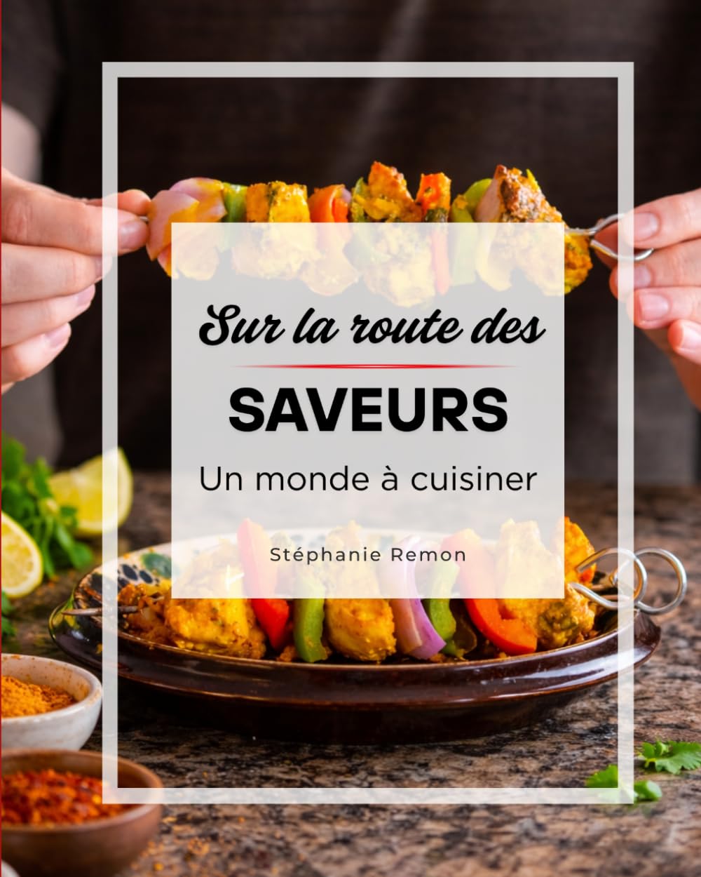 Sur la route des saveurs: un monde à cuisiner