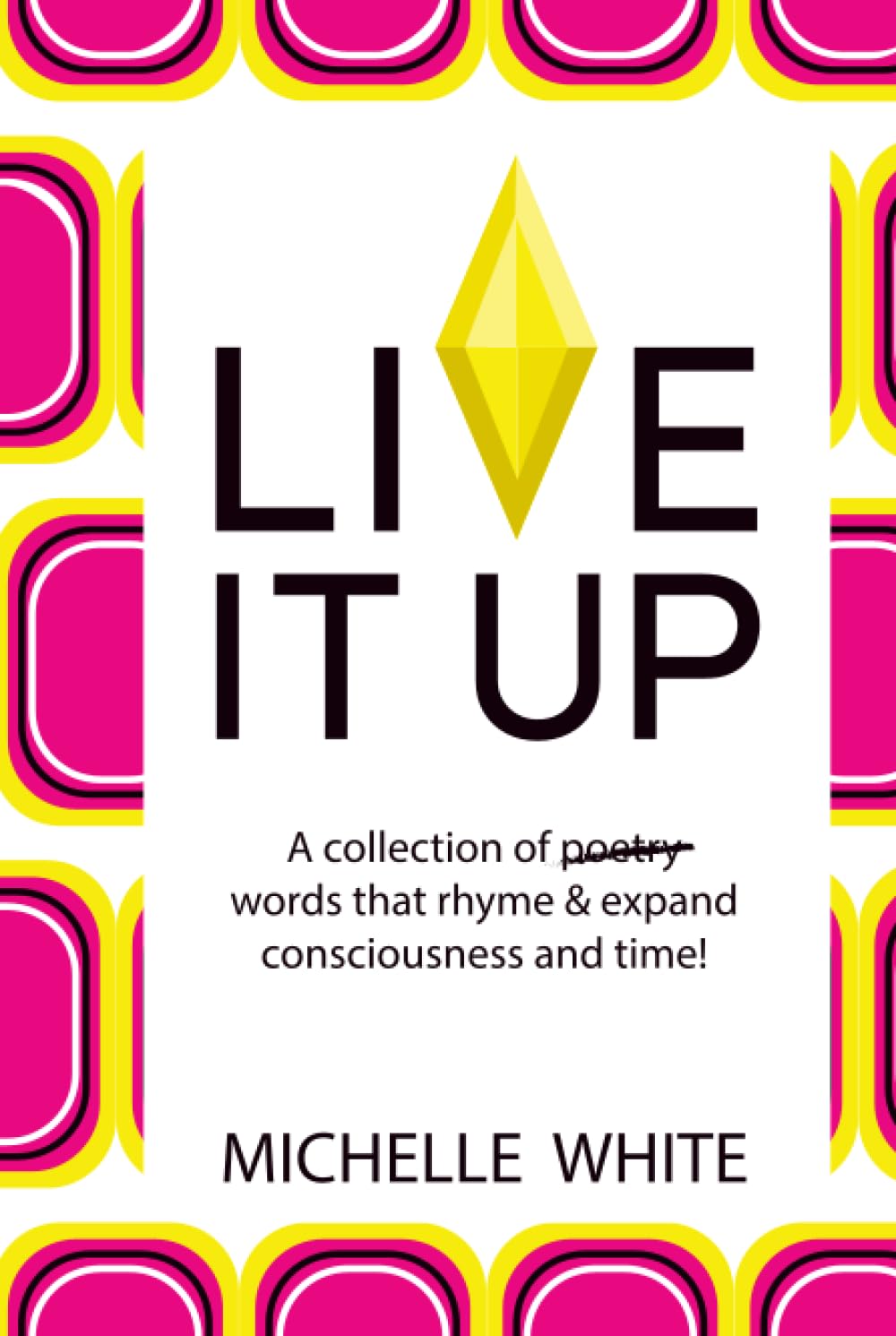 Live It Up: A collection of poetry words that rhyme & expand consciousness and time!