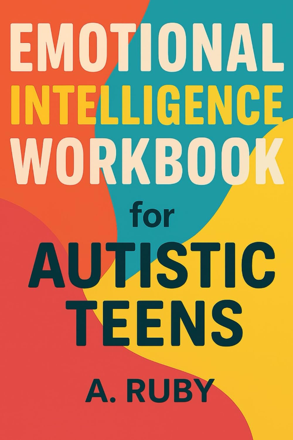 Emotional Intelligence Workbook for Austic Teens: How to Cope with Autism, live and relate well with others