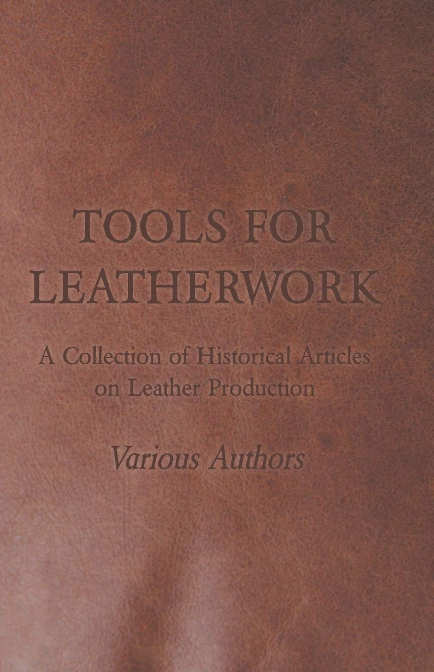 Tools for Leatherwork - A Collection of Historical Articles on Leather Production