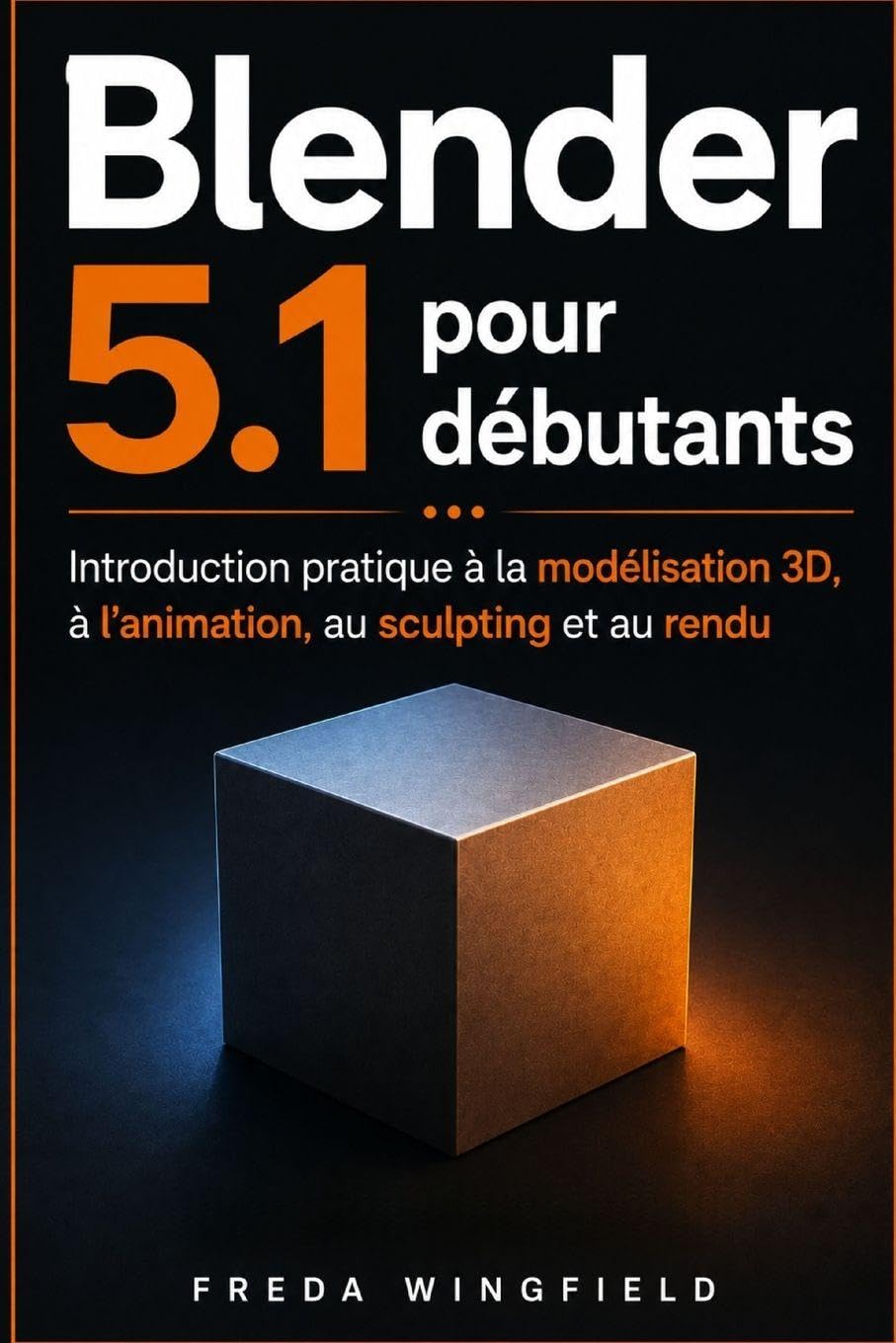 Blender 5.1 pour débutants: Introduction pratique à la modélisation 3D, à l’animation, au sculpting et au rendu