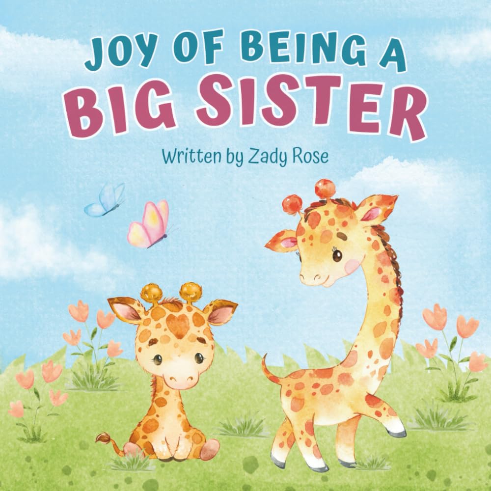 Joy of Being a Big Sister: A Heartwarming Picture Book for Big Sisters Ages 2–6 Welcoming a New Baby Sibling