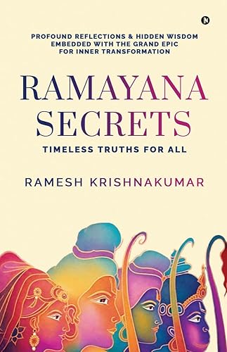 Ramayana Secrets : Timeless Truths for All (Profound Reflections and Hidden Wisdom Embedded within the Grand Epic for Inner Transformation)