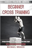 Beginner Cross Training: From Beginner to Advanced in one year (Cross Training Series)
