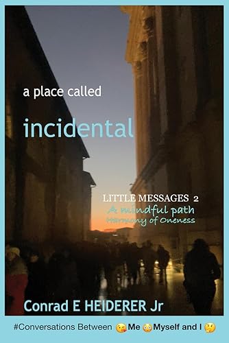 A place called incidental - A mindful path: Harmony of Oneness -Conversations Between Me. Myself, and I.