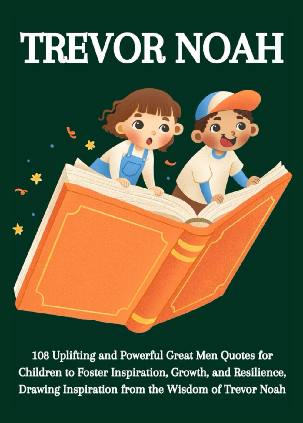 Trevor Noah: 108 Uplifting and Powerful Great Men Quotes for Children to Foster Inspiration, Growth, and Resilience, Drawing Inspiration from the Wisdom of Trevor Noah