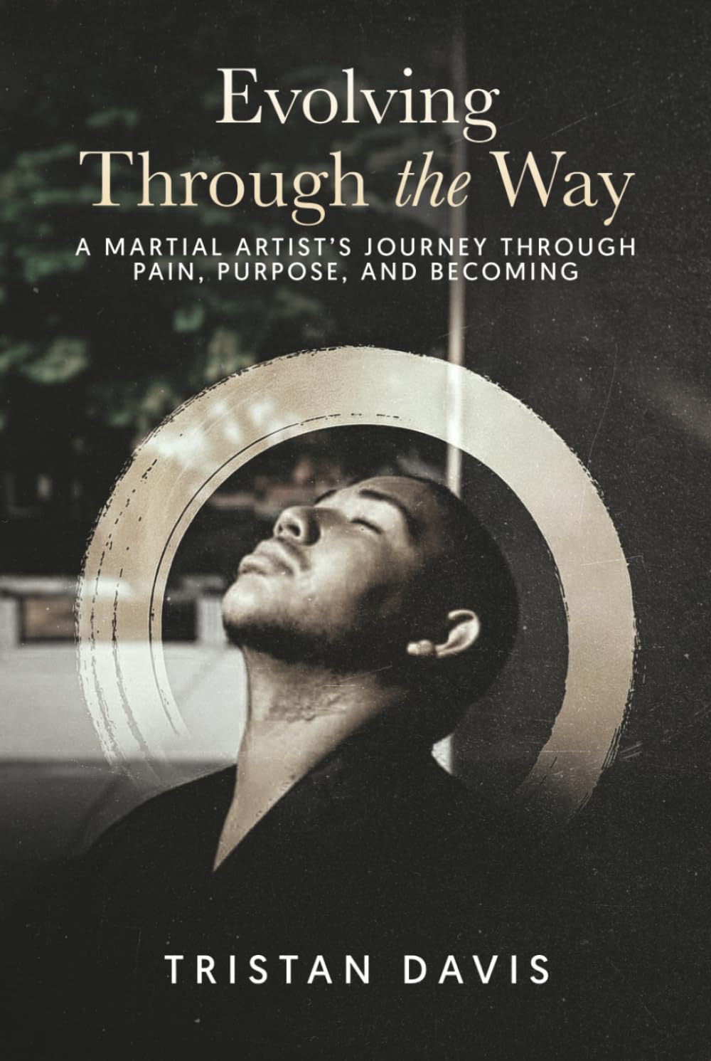 Evolving Through the Way: A Martial Artist's Journey Through Pain, Purpose, and Becoming
