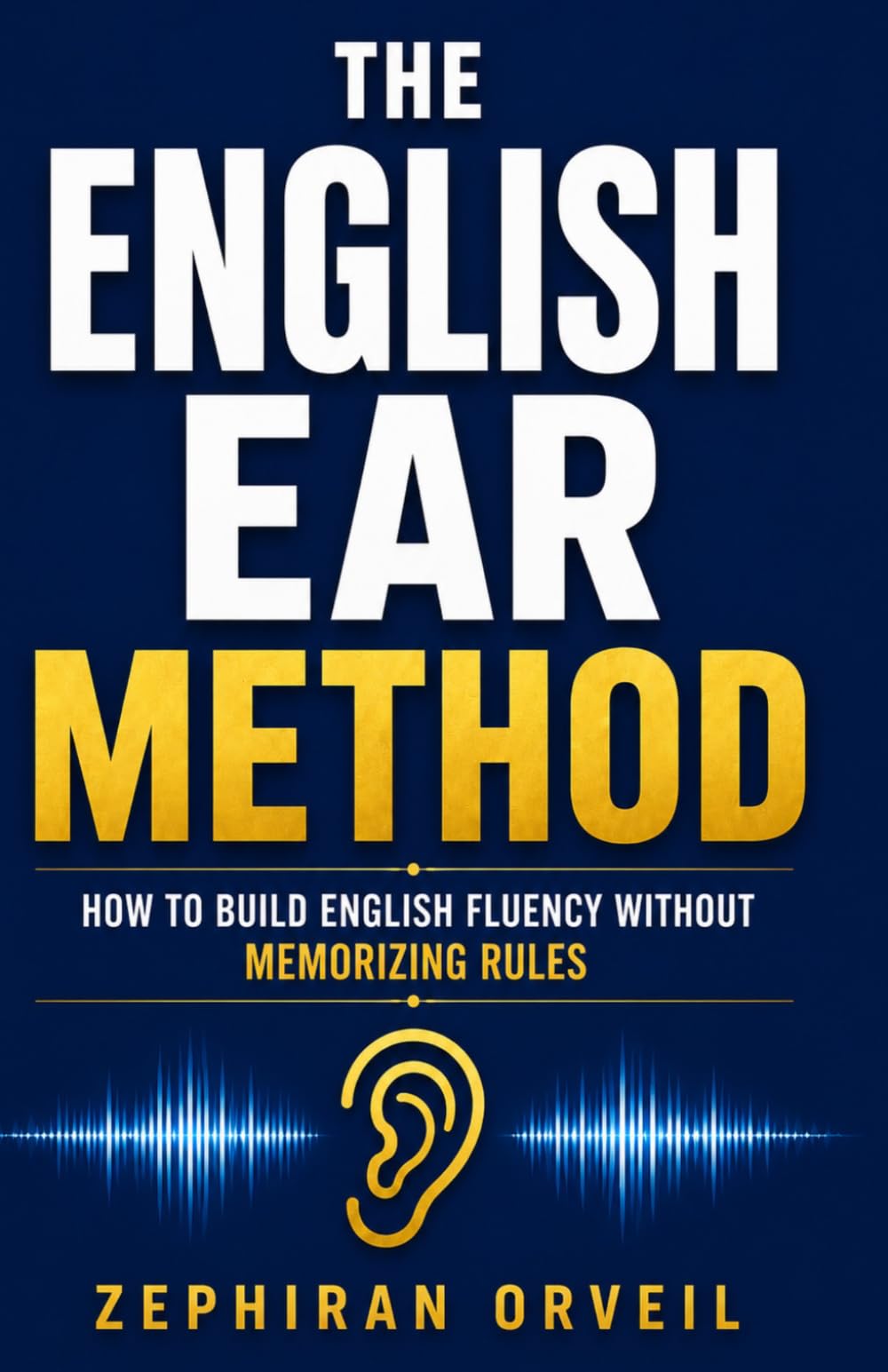 The English Ear Method: How to Build English Fluency Without Memorizing Rules