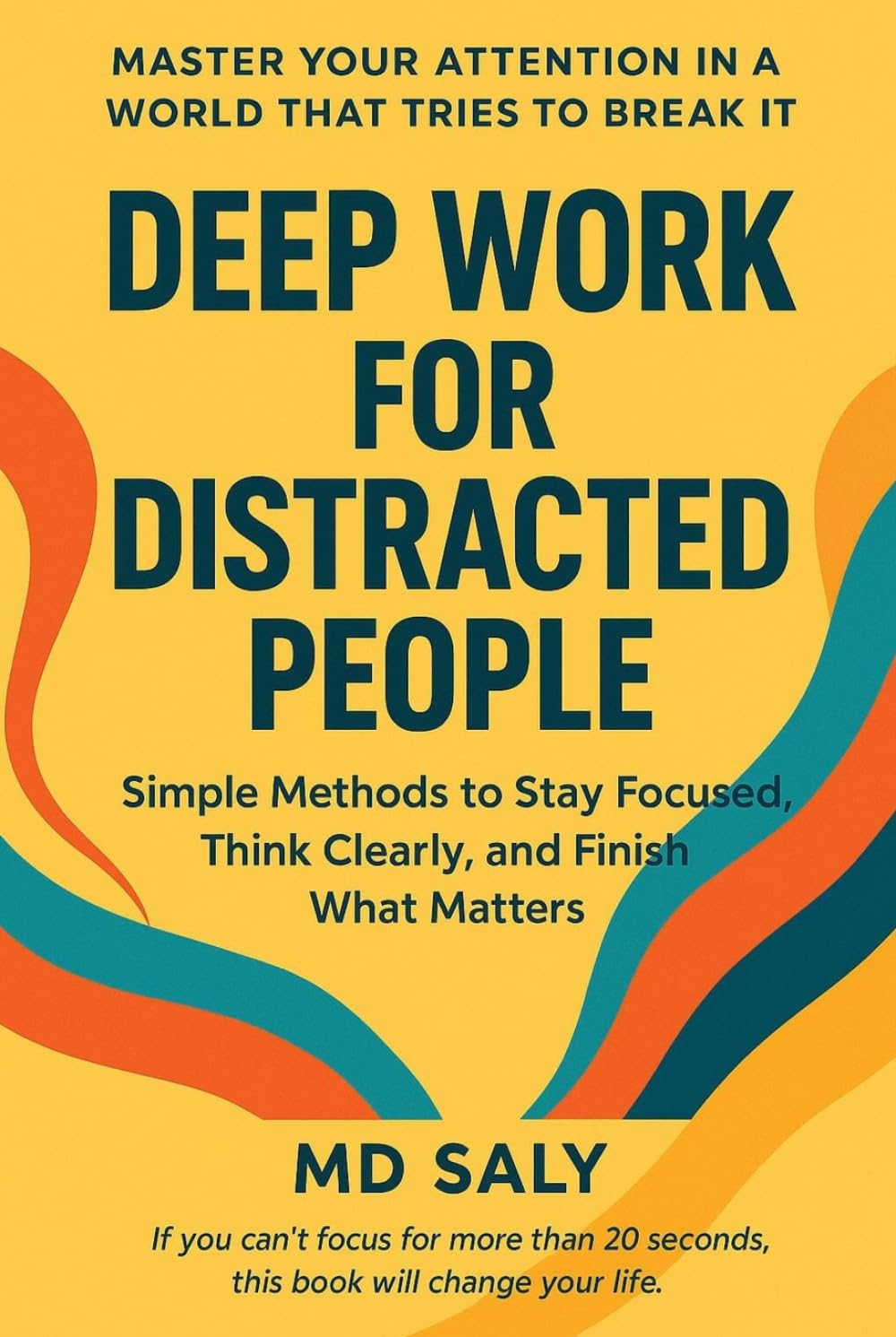 Deep Work for Distracted People: Simple Methods to Stay Focused, Think Clearly, and Finish What Matters