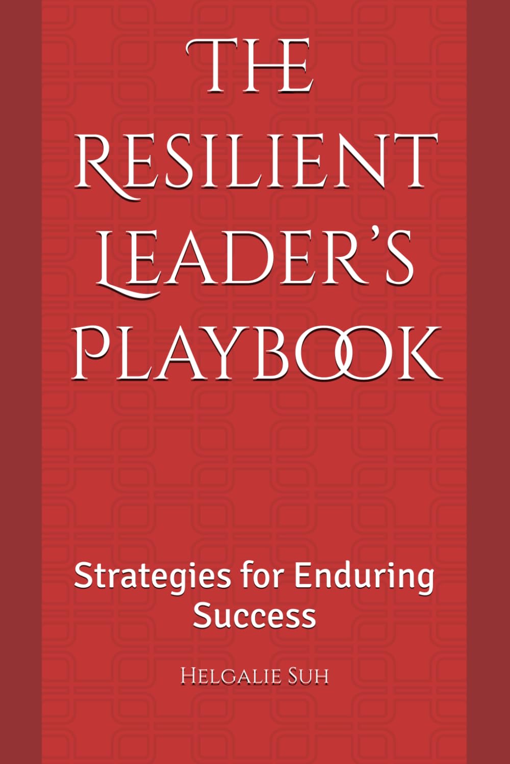 The Resilient Leader’s Playbook: Strategies for Enduring Success