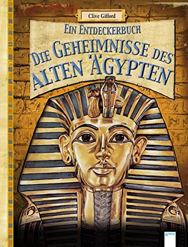 Die Geheimnisse des alten Ägypten: Ein Entdeckerbuch Die Geheimnisse des alten Ägypten: Ein Entdeckerbuch