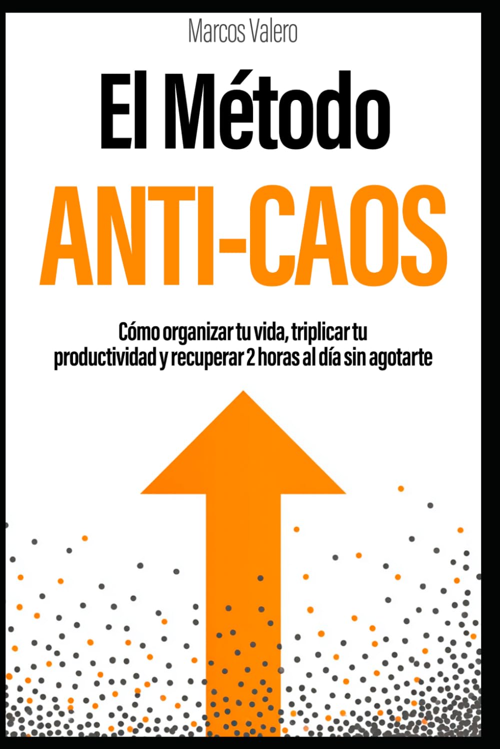 El Método Anti-Caos: Cómo organizar tu vida, triplicar tu productividad y recuperar 2 horas al día sin agotarte