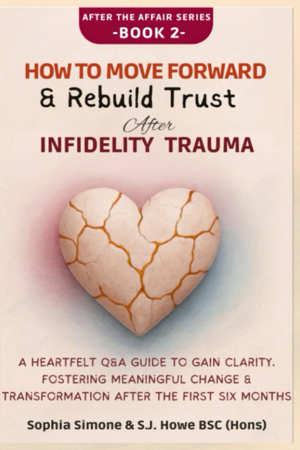 How to Move Forward & Rebuild Trust After Infidelity Trauma: A Heartfelt Q&A Guide to Gain Clarity, Fostering Meaningful Change & Transformation After the First Six Months (After the Affair)