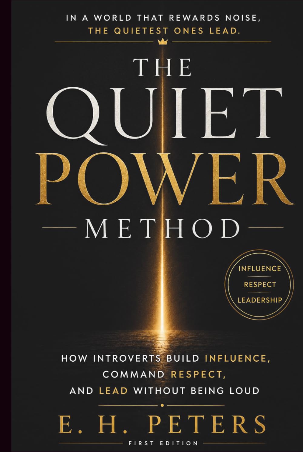 The Quiet Power Method: How Introverts Build Influence, Command Respect, and Lead Without Being Loud