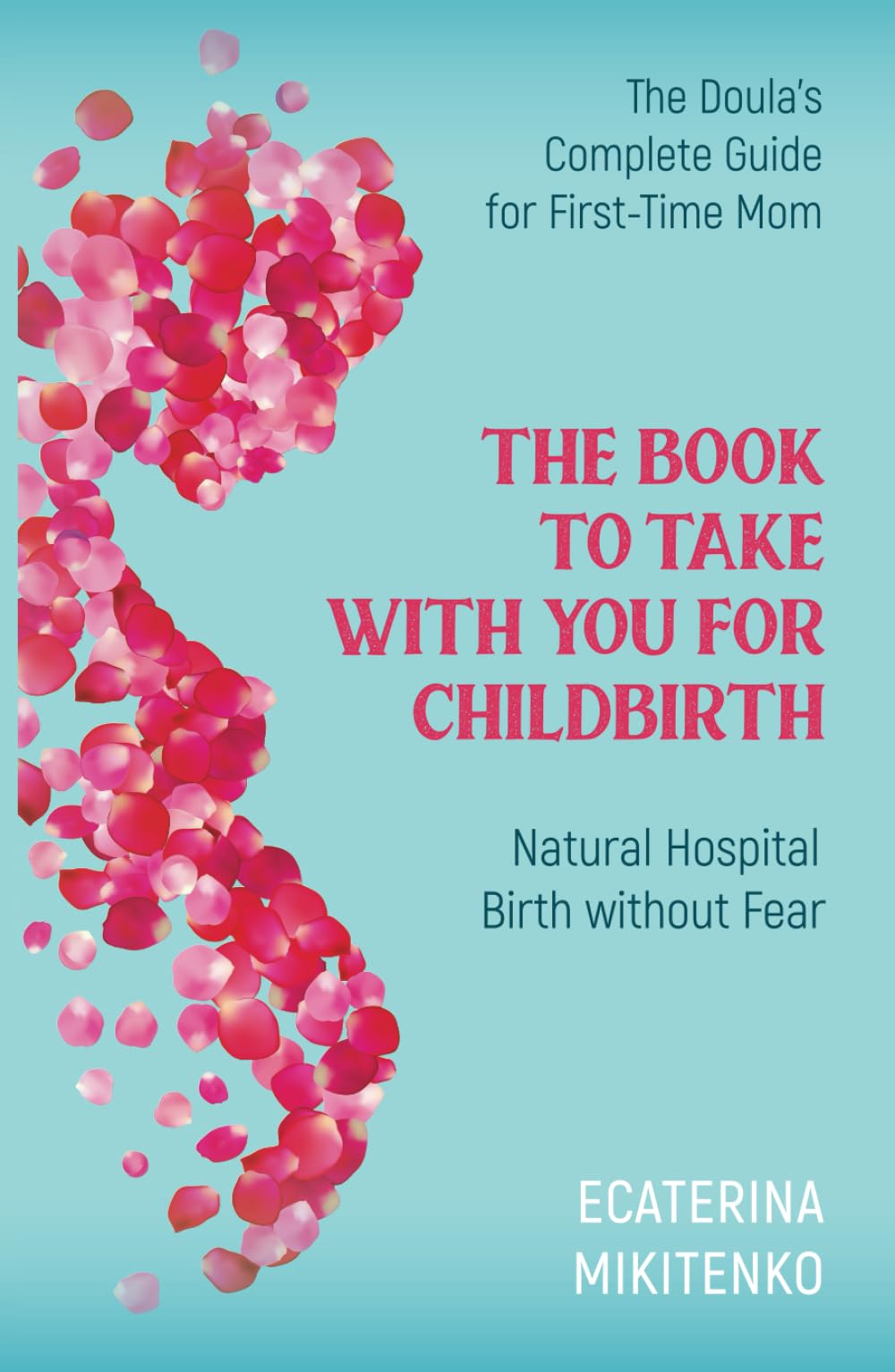 The Book to Take with You for Childbirth: Natural Hospital Birth without Fear, The Doula’s Complete Guide for First-Time Moms