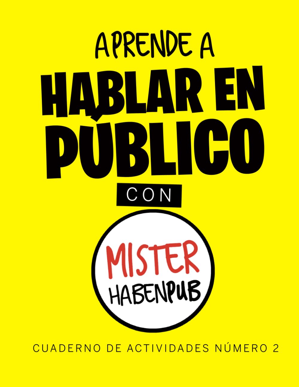 APRENDE A HABLAR EN PÚBLICO CON MISTER HABENPUB: CUADERNO DE ACTIVIDADES 2