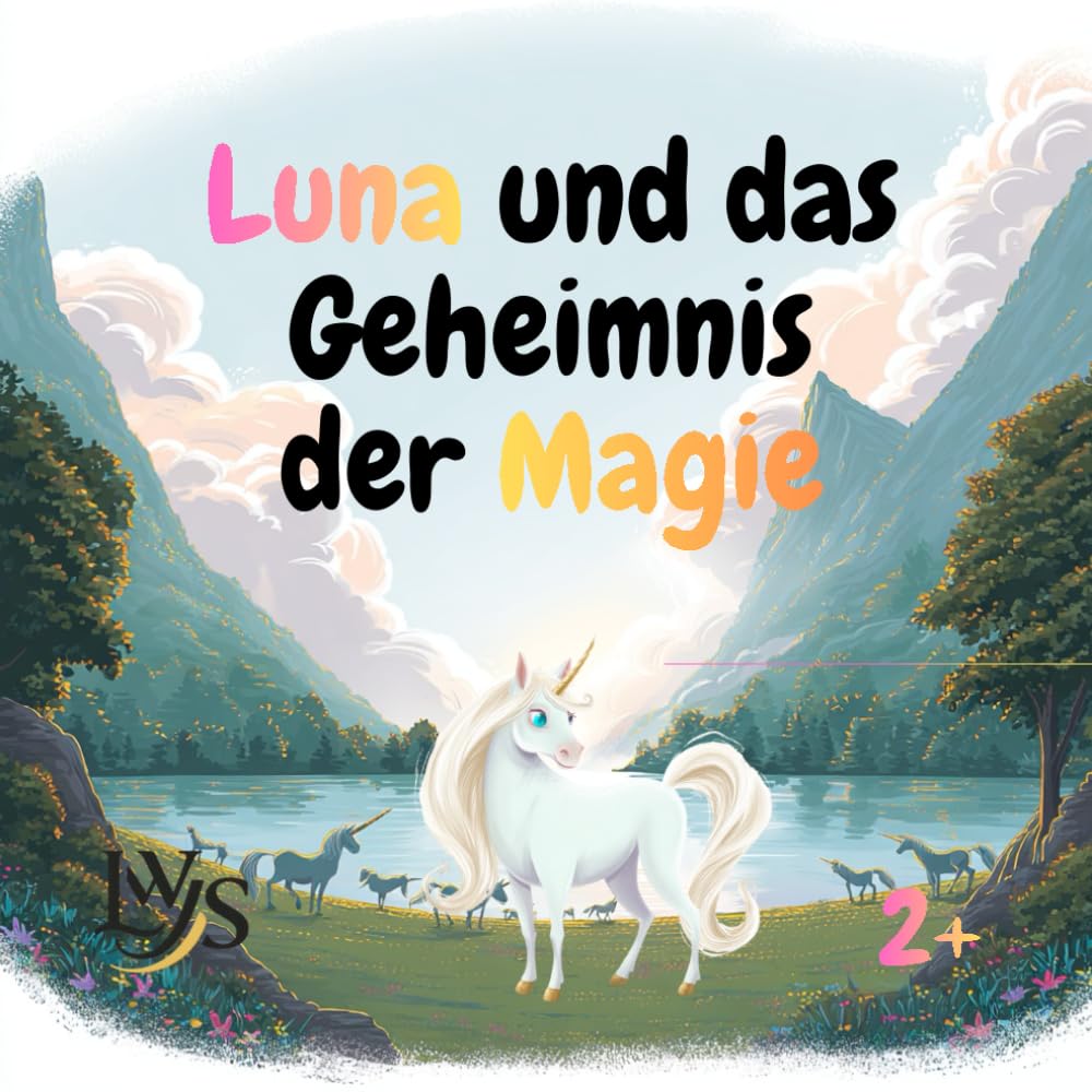 Luna und das Geheimnis der Magie: Eine magische Einhorngeschichte über Mut, Mitgefühl und die Kraft des Herzens